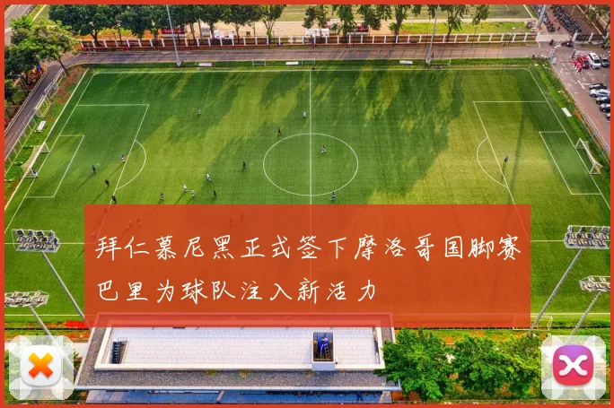 拜仁慕尼黑正式签下摩洛哥国脚赛巴里为球队注入新活力
