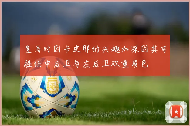 皇马对因卡皮耶的兴趣加深因其可胜任中后卫与左后卫双重角色