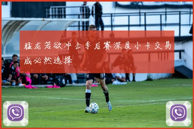 猛龙若欲冲击季后赛深度小卡交易成必然选择